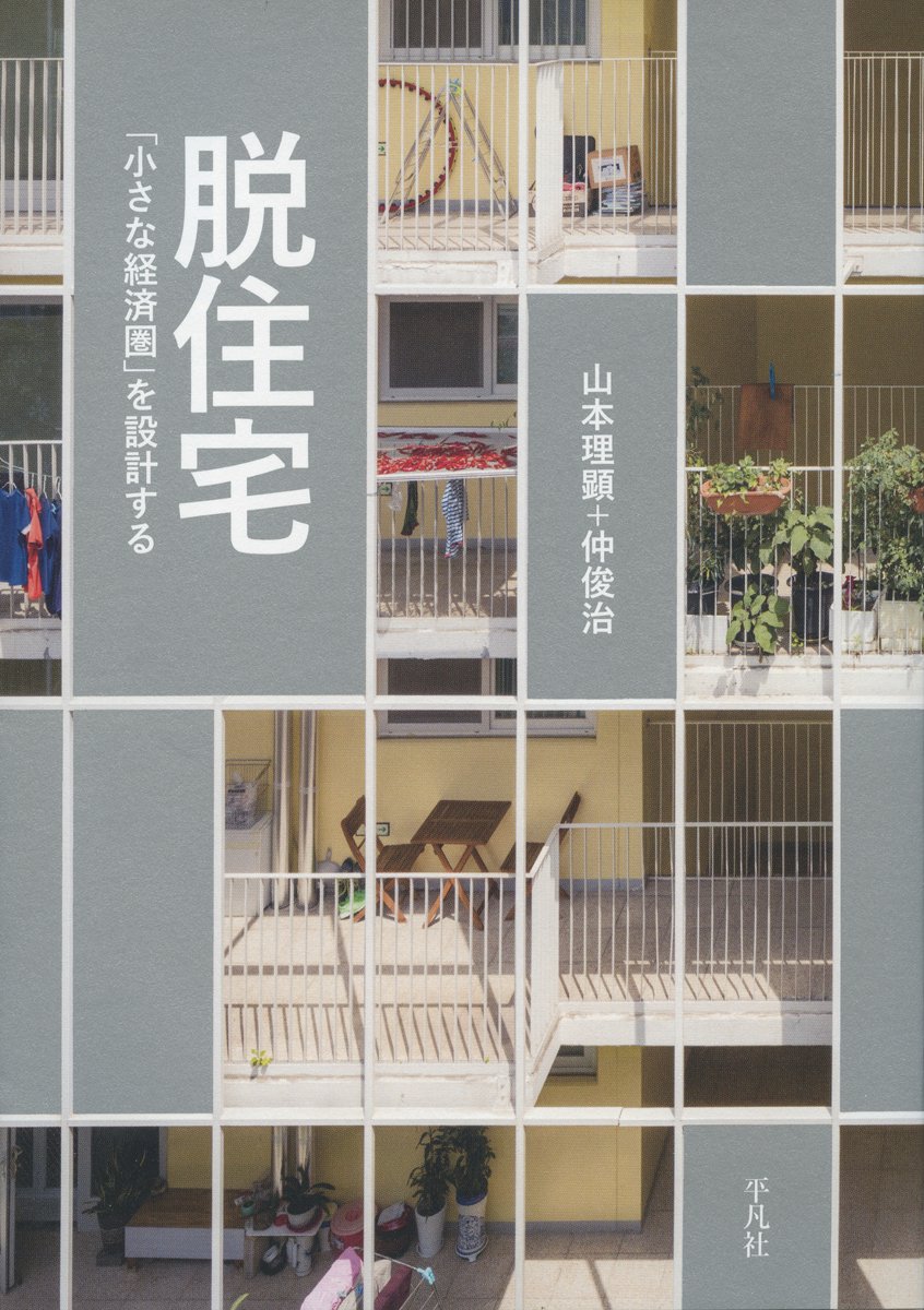 山本理顕『脱住宅──「小さな経済圏」を設計する』（仲俊治と共著、平凡社、2018）